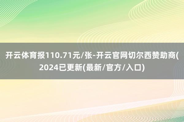 开云体育报110.71元/张-开云官网切尔西赞助商(2024已更新(最新/官方/入口)