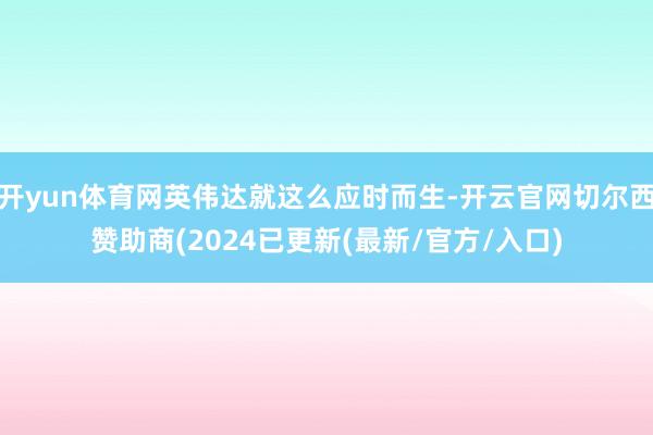 开yun体育网英伟达就这么应时而生-开云官网切尔西赞助商(2024已更新(最新/官方/入口)