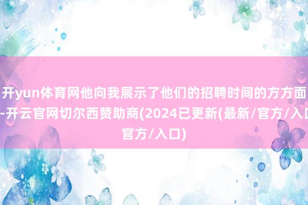 开yun体育网他向我展示了他们的招聘时间的方方面面-开云官网切尔西赞助商(2024已更新(最新/官方/入口)