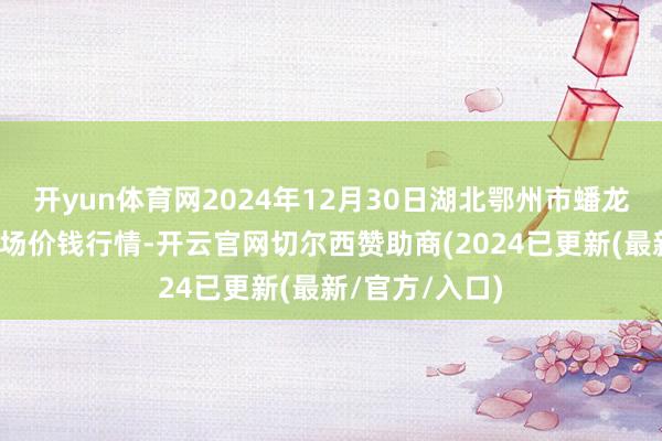 开yun体育网2024年12月30日湖北鄂州市蟠龙农家具批发商场价钱行情-开云官网切尔西赞助商(2024已更新(最新/官方/入口)